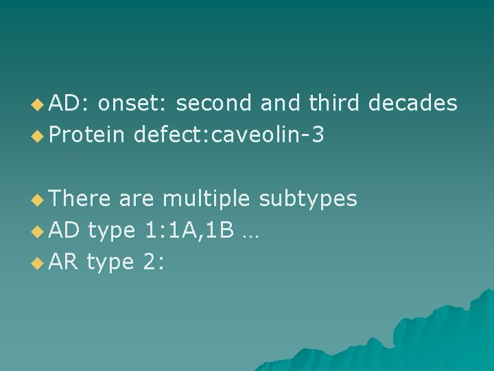 u AD: onset: second and third decades u Protein defect: caveolin-3 u There are