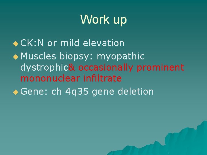 Work up u CK: N or mild elevation u Muscles biopsy: myopathic dystrophic& occasionally