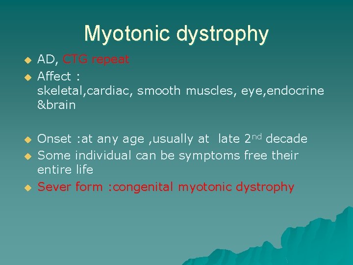 Myotonic dystrophy u u u AD, CTG repeat Affect : skeletal, cardiac, smooth muscles,