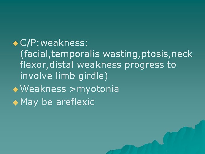 u C/P: weakness: (facial, temporalis wasting, ptosis, neck flexor, distal weakness progress to involve