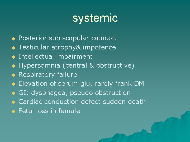 systemic u u u u u Posterior sub scapular cataract Testicular atrophy& impotence Intellectual