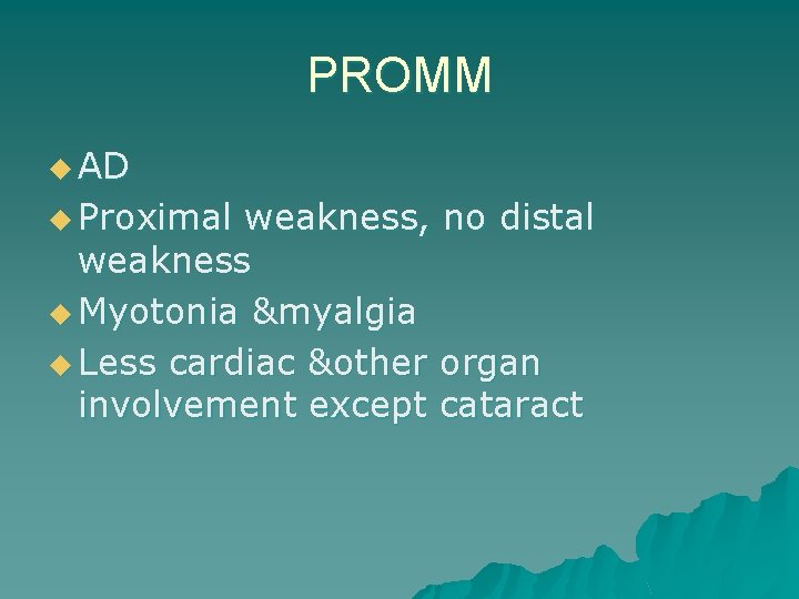 PROMM u AD u Proximal weakness, no distal weakness u Myotonia &myalgia u Less