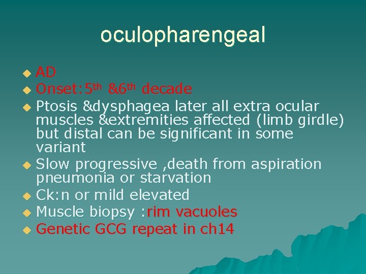 oculopharengeal AD u Onset: 5 th &6 th decade u Ptosis &dysphagea later all