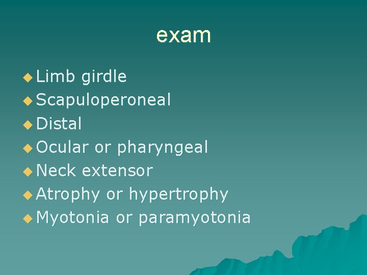 exam u Limb girdle u Scapuloperoneal u Distal u Ocular or pharyngeal u Neck