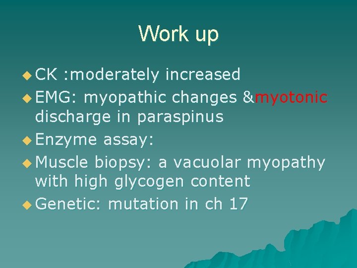 Work up u CK : moderately increased u EMG: myopathic changes &myotonic discharge in