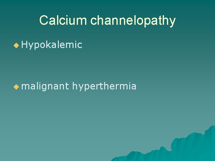 Calcium channelopathy u Hypokalemic u malignant hyperthermia 