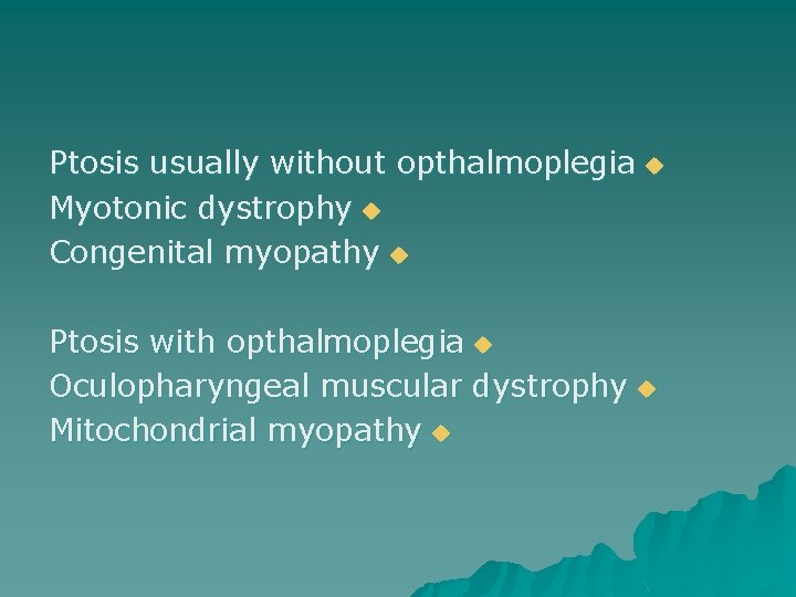 Ptosis usually without opthalmoplegia u Myotonic dystrophy u Congenital myopathy u Ptosis with opthalmoplegia
