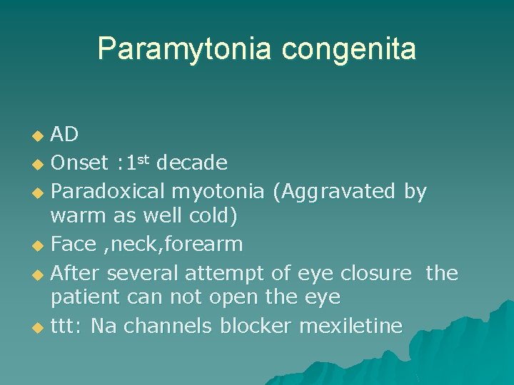 Paramytonia congenita AD u Onset : 1 st decade u Paradoxical myotonia (Aggravated by