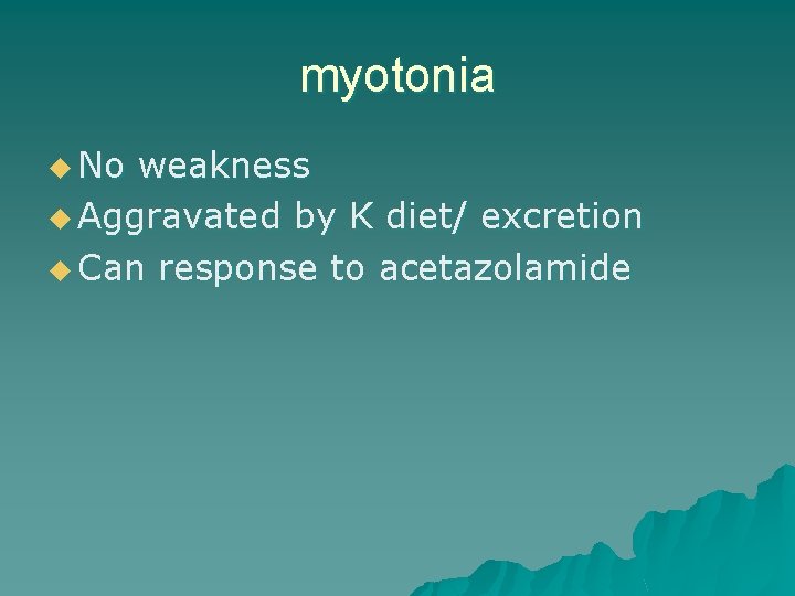 myotonia u No weakness u Aggravated by K diet/ excretion u Can response to