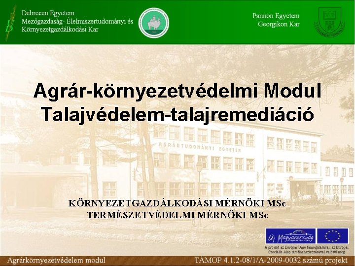 Agrár-környezetvédelmi Modul Talajvédelem-talajremediáció KÖRNYEZETGAZDÁLKODÁSI MÉRNÖKI MSc TERMÉSZETVÉDELMI MÉRNÖKI MSc 