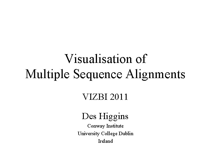Visualisation of Multiple Sequence Alignments VIZBI 2011 Des Higgins Conway Institute University College Dublin