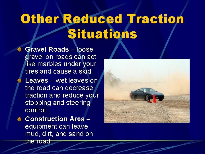 Other Reduced Traction Situations Gravel Roads – loose gravel on roads can act like