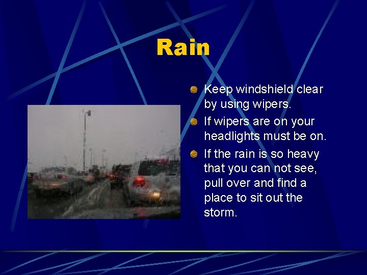 Rain Keep windshield clear by using wipers. If wipers are on your headlights must