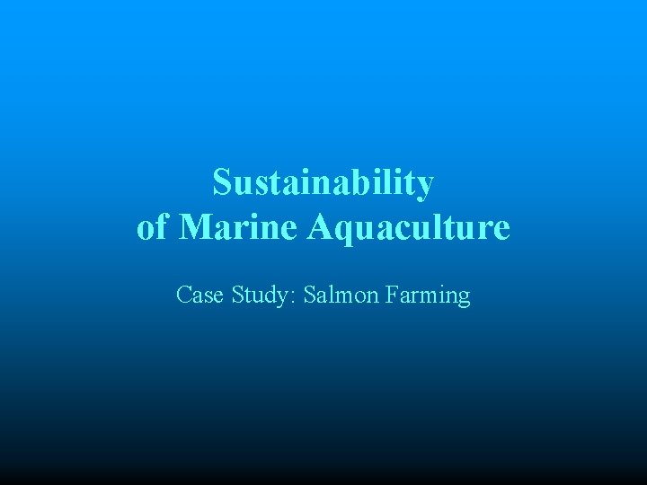 Sustainability of Marine Aquaculture Case Study: Salmon Farming 