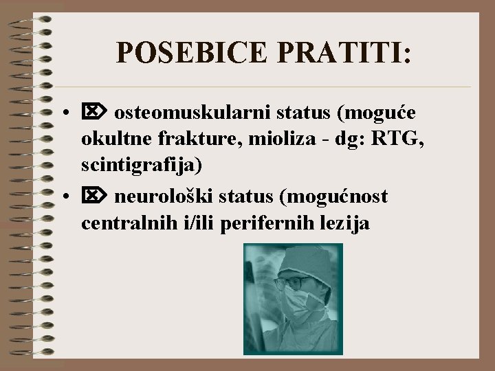 POSEBICE PRATITI: • osteomuskularni status (moguće okultne frakture, mioliza - dg: RTG, scintigrafija) •