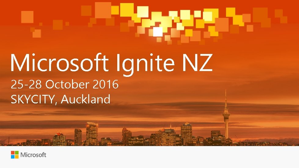 Microsoft Ignite NZ 25 -28 October 2016 SKYCITY, Auckland 