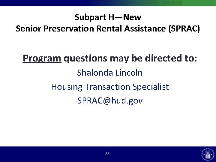 Subpart H—New Senior Preservation Rental Assistance (SPRAC) Program questions may be directed to: Shalonda