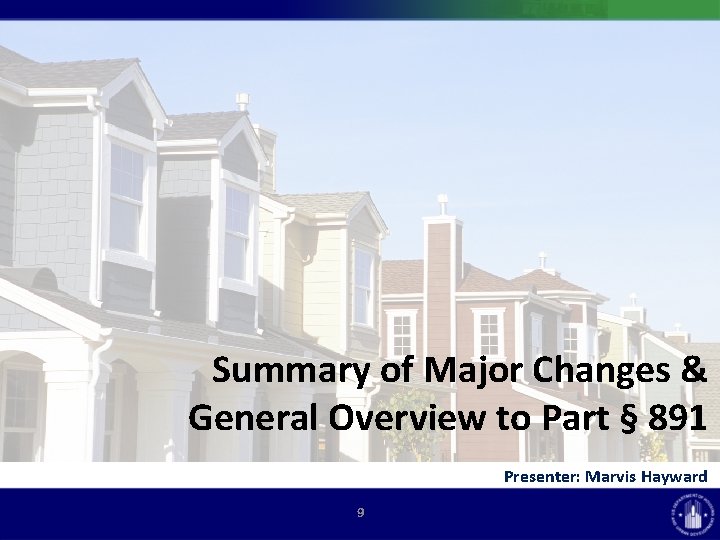 Summary of Major Changes & General Overview to Part § 891 Presenter: Marvis Hayward