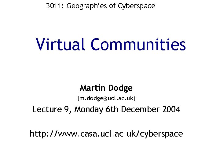 3011: Geographies of Cyberspace Virtual Communities Martin Dodge (m. dodge@ucl. ac. uk) Lecture 9,