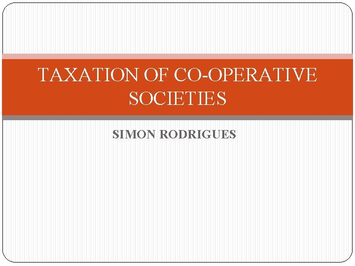 TAXATION OF CO-OPERATIVE SOCIETIES SIMON RODRIGUES 