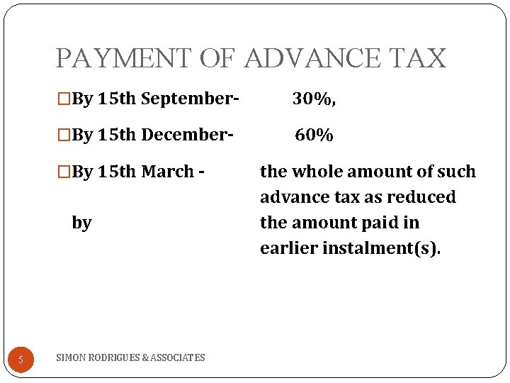 PAYMENT OF ADVANCE TAX �By 15 th September- 30%, �By 15 th December- 60%