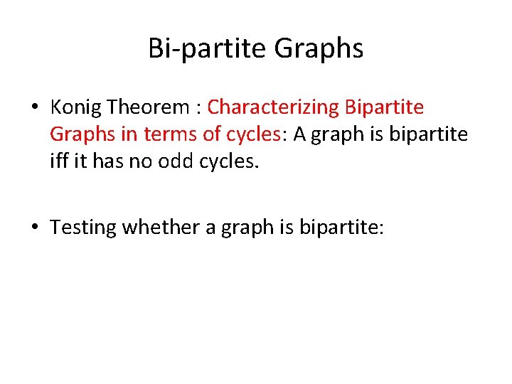 Bi-partite Graphs • Konig Theorem : Characterizing Bipartite Graphs in terms of cycles: A