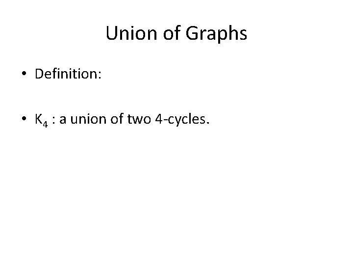 Union of Graphs • Definition: • K 4 : a union of two 4