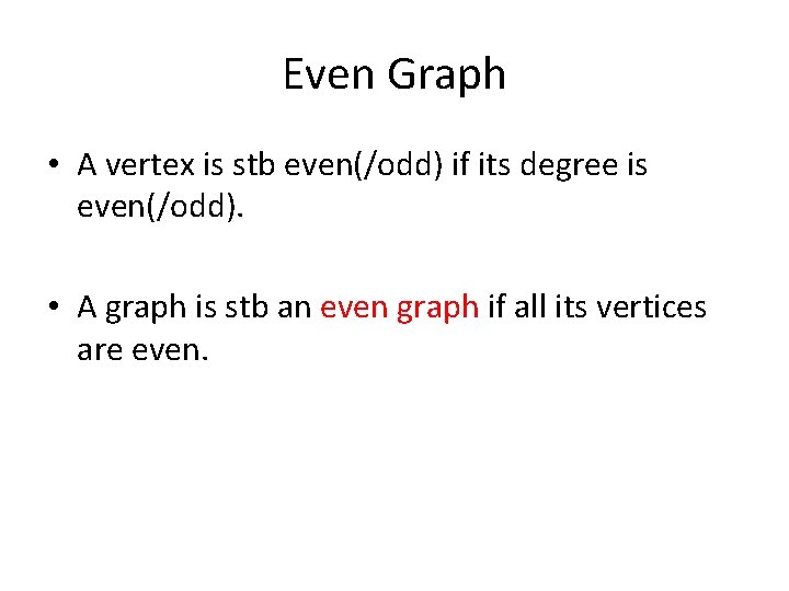 Even Graph • A vertex is stb even(/odd) if its degree is even(/odd). •