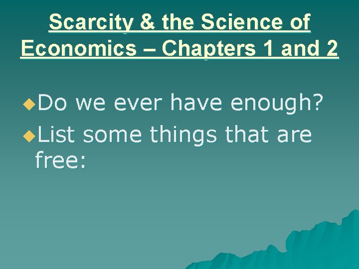 Scarcity & the Science of Economics – Chapters 1 and 2 u. Do we