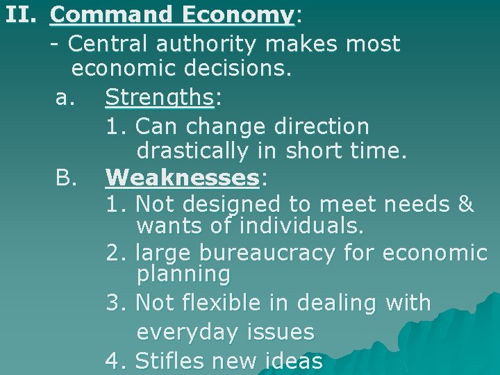 II. Command Economy: - Central authority makes most economic decisions. a. Strengths: 1. Can