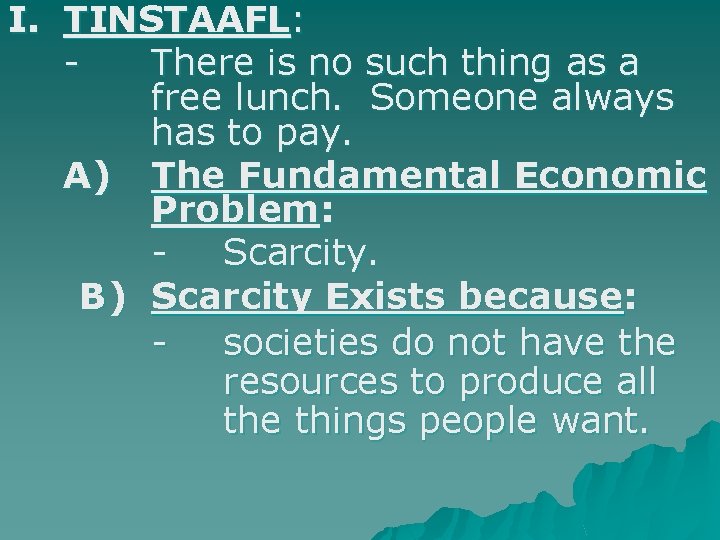 I. TINSTAAFL: There is no such thing as a free lunch. Someone always has