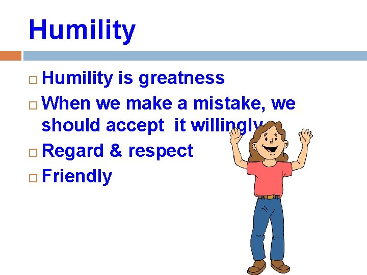Humility is greatness When we make a mistake, we should accept it willingly. Regard