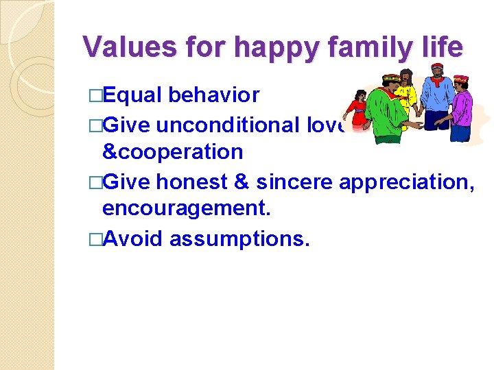 Values for happy family life �Equal behavior �Give unconditional love &cooperation �Give honest &