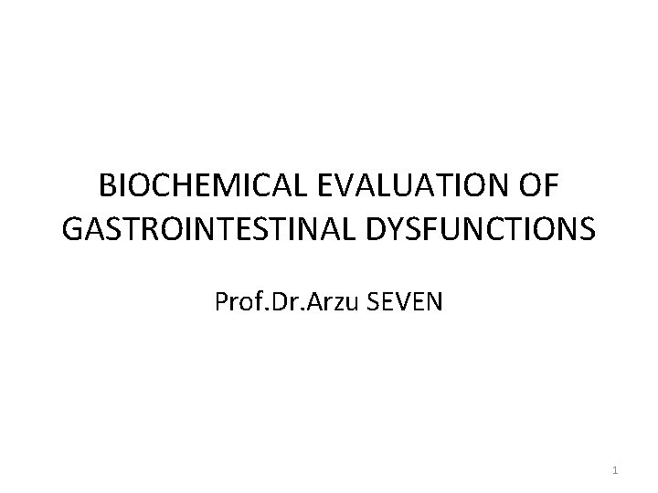 BIOCHEMICAL EVALUATION OF GASTROINTESTINAL DYSFUNCTIONS Prof. Dr. Arzu SEVEN 1 