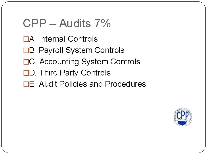 CPP – Audits 7% �A. Internal Controls �B. Payroll System Controls �C. Accounting System