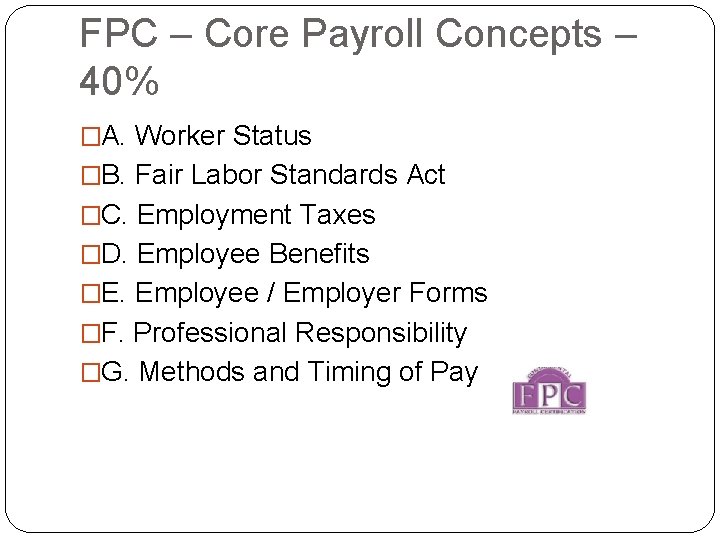 FPC – Core Payroll Concepts – 40% �A. Worker Status �B. Fair Labor Standards