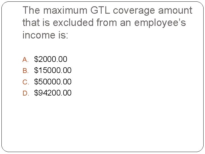 The maximum GTL coverage amount that is excluded from an employee’s income is: A.