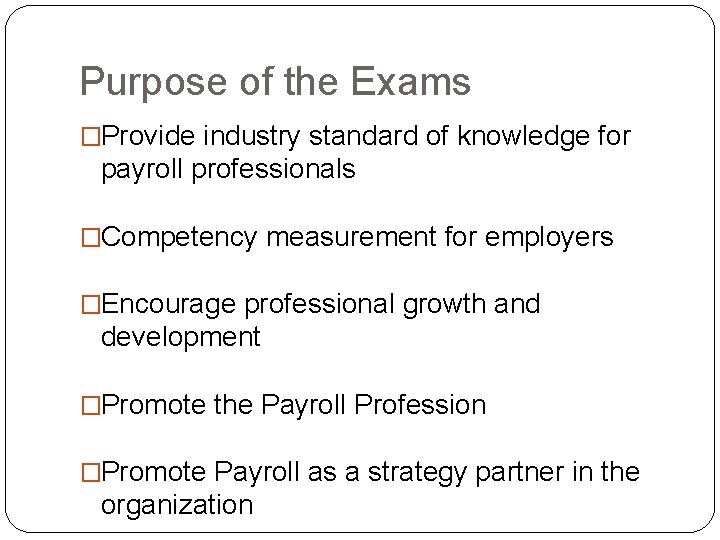 Purpose of the Exams �Provide industry standard of knowledge for payroll professionals �Competency measurement