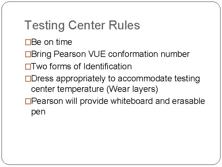 Testing Center Rules �Be on time �Bring Pearson VUE conformation number �Two forms of