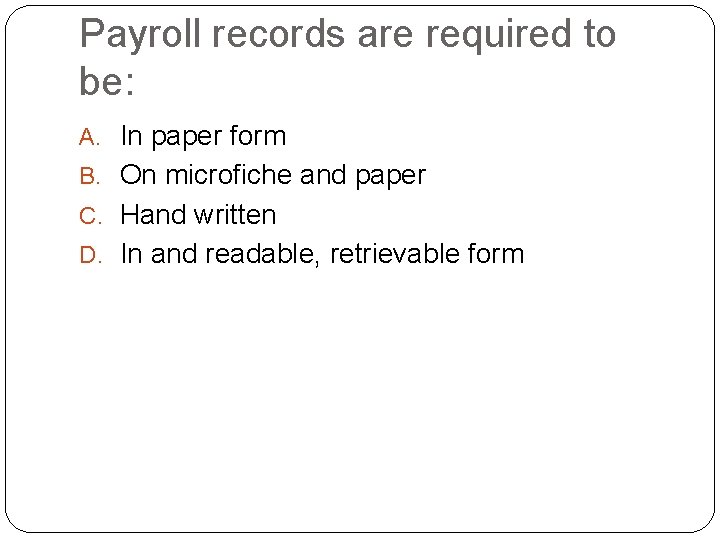 Payroll records are required to be: A. In paper form B. On microfiche and