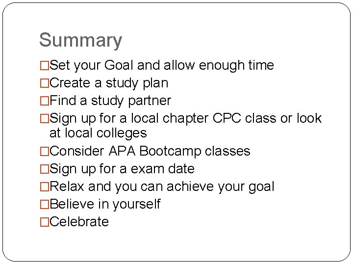 Summary �Set your Goal and allow enough time �Create a study plan �Find a