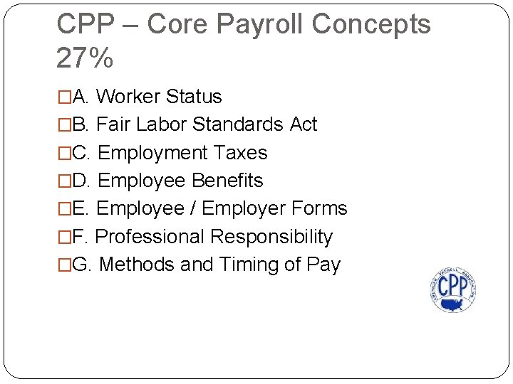 CPP – Core Payroll Concepts 27% �A. Worker Status �B. Fair Labor Standards Act