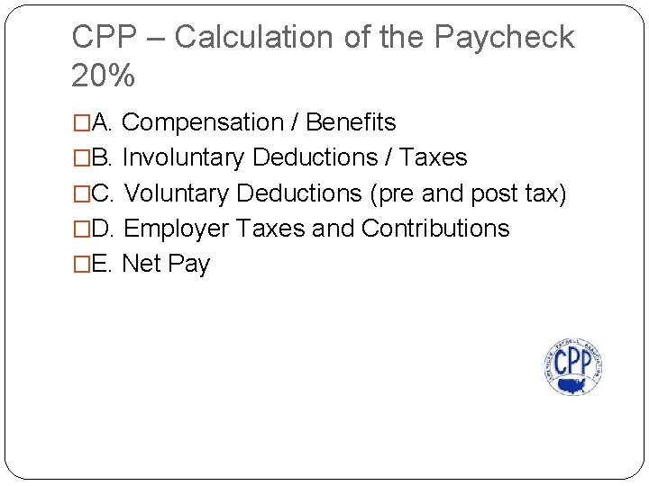 CPP – Calculation of the Paycheck 20% �A. Compensation / Benefits �B. Involuntary Deductions