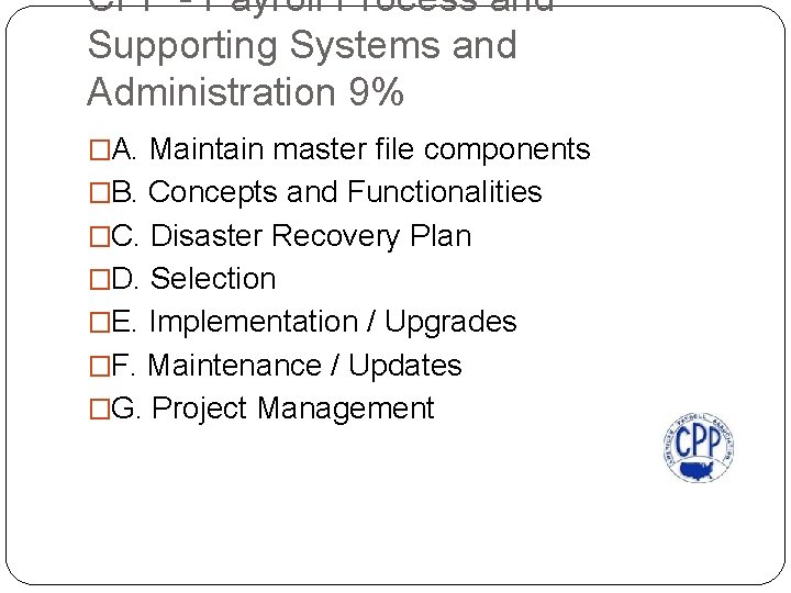 CPP - Payroll Process and Supporting Systems and Administration 9% �A. Maintain master file