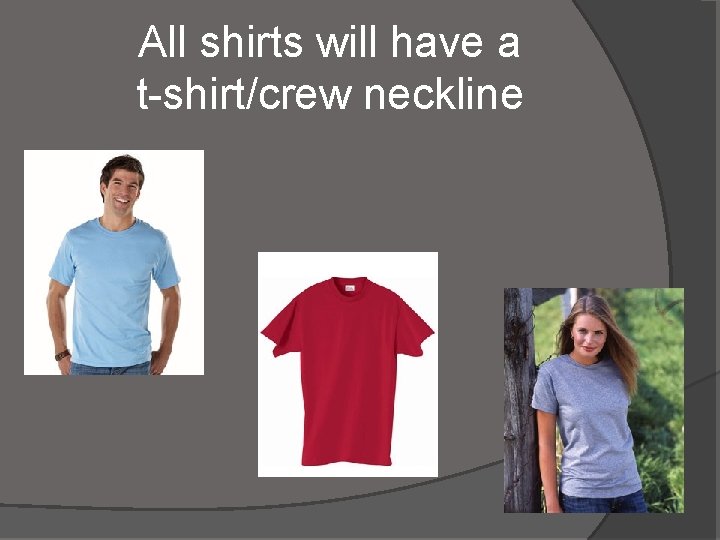 All shirts will have a t-shirt/crew neckline 