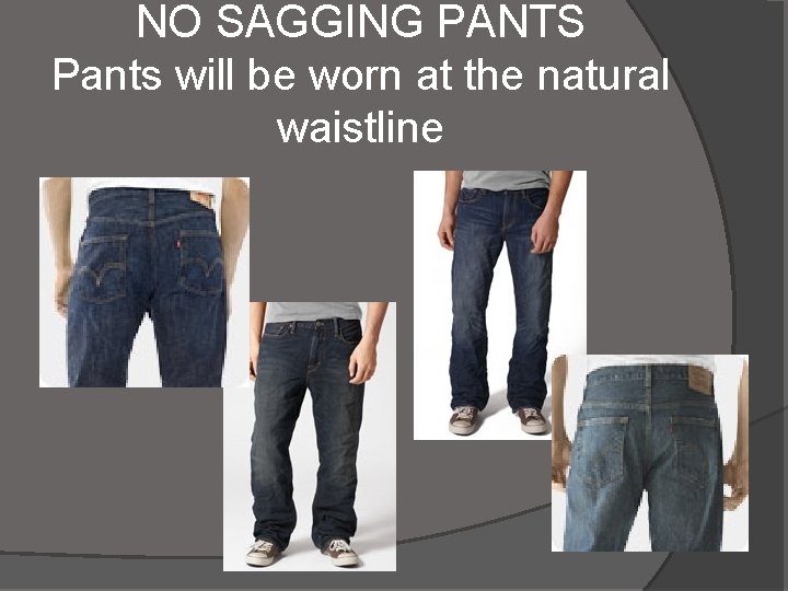 NO SAGGING PANTS Pants will be worn at the natural waistline 