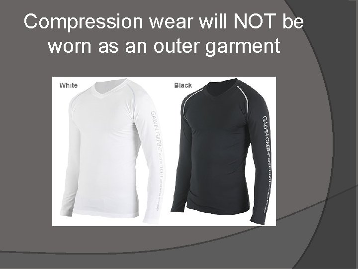 Compression wear will NOT be worn as an outer garment 