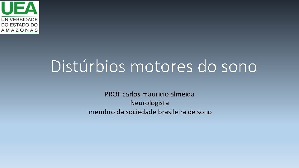 Distúrbios motores do sono PROF carlos mauricio almeida Neurologista membro da sociedade brasileira de