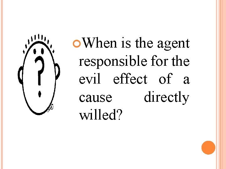  When is the agent responsible for the evil effect of a cause directly