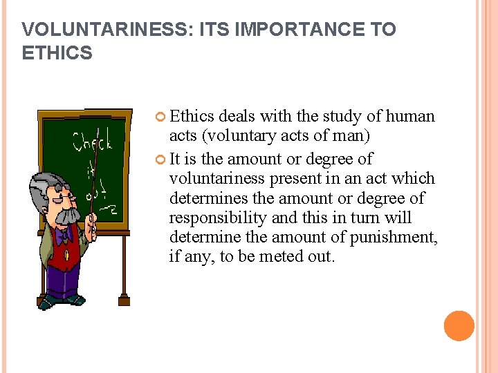 VOLUNTARINESS: ITS IMPORTANCE TO ETHICS Ethics deals with the study of human acts (voluntary